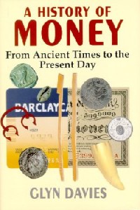 Pictures of money on the cover of the book on world monetary history by Glyn Davies, discussing international developments in coinage, numismatics, banking, finance, credit, debt, taxation and economics over the past 5,000 years. The book cover shows different forms of money from around the globe : cowries, manillas, tally sticks, whale's teeth, credit cards, coins and paper money or banknotes.