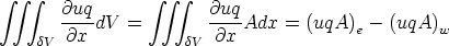  integral   integral  integral            integral   integral  integral 
       @uq              @uq
       -@x-dV  =        -@x-Adx  = (uqA)e -  (uqA)w
     dV                dV
