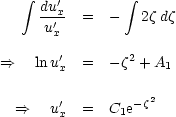     integral   '        integral 
     dux- =   -   2z dz
      u'x
       '        2
==>   lnux  =   -z + A1

  ==>   u'x  =   C1e-z2
